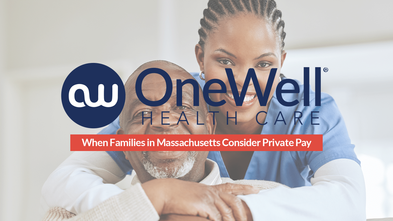 When Families in Massachusetts Consider Private Pay | Understanding Real Care Needs